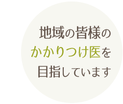 地域の皆様のかかりつけ医をめざしています